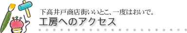 下高井戸商店がいいとこ、一度はおいで　工房へのアクセス